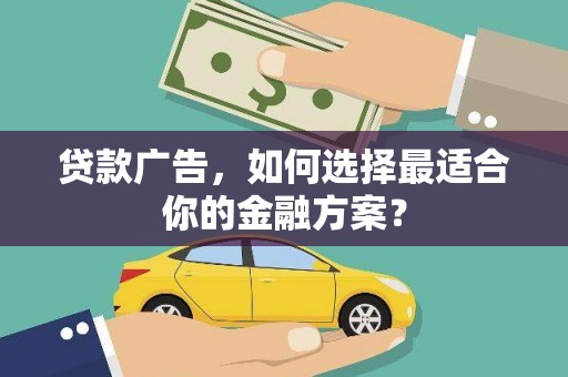 庄浪贷款广告，如何选择最适合你的金融方案？