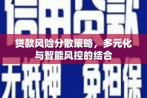 庄浪贷款风险分散策略，多元化与智能风控的结合