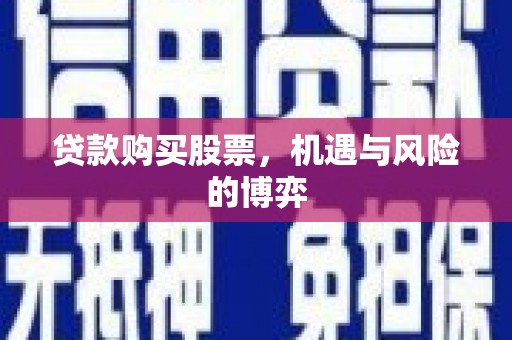 庄浪贷款购买股票，机遇与风险的博弈