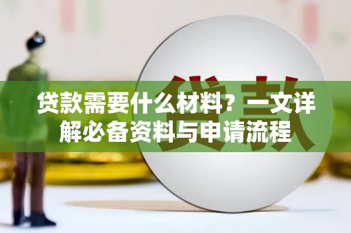 庄浪贷款需要什么材料？一文详解必备资料与申请流程