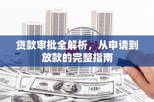庄浪贷款审批全解析,从申请到放款的完整指南 庄浪贷款审批全解析,从申请到放款的完整指南
