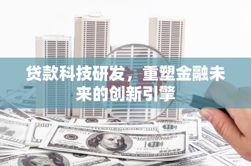庄浪贷款科技研发，重塑金融未来的创新引擎
