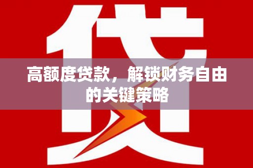 庄浪高额度贷款，解锁财务自由的关键策略