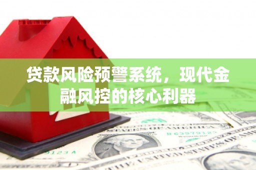 庄浪贷款风险预警系统，现代金融风控的核心利器