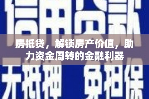 庄浪房抵贷，解锁房产价值，助力资金周转的金融利器