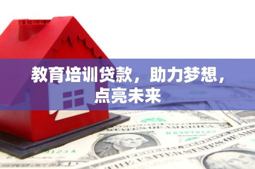 庄浪教育培训贷款，助力梦想，点亮未来