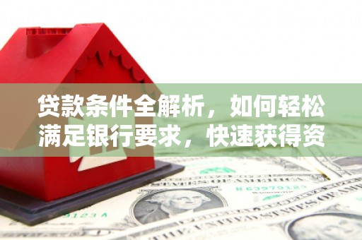 庄浪贷款条件全解析，如何轻松满足银行要求，快速获得资金支持