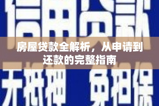 庄浪房屋贷款全解析，从申请到还款的完整指南