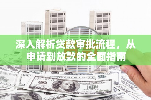 庄浪深入解析贷款审批流程，从申请到放款的全面指南
