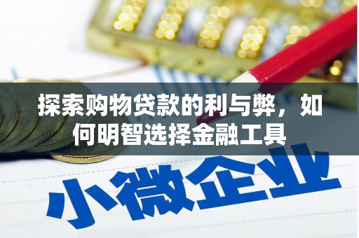 庄浪探索购物贷款的利与弊，如何明智选择金融工具