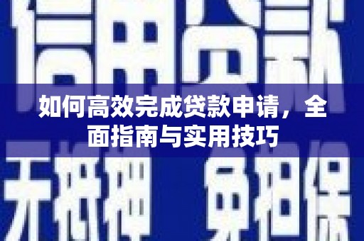 庄浪如何高效完成贷款申请，全面指南与实用技巧