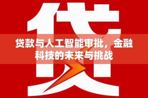 庄浪贷款与人工智能审批，金融科技的未来与挑战