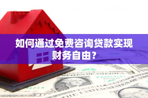 庄浪如何通过免费咨询贷款实现财务自由？