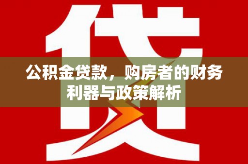 庄浪公积金贷款，购房者的财务利器与政策解析