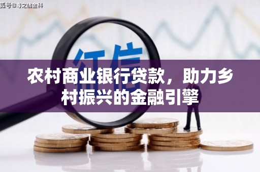 庄浪农村商业银行贷款，助力乡村振兴的金融引擎