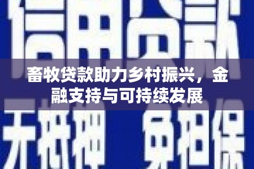 庄浪畜牧贷款助力乡村振兴，金融支持与可持续发展