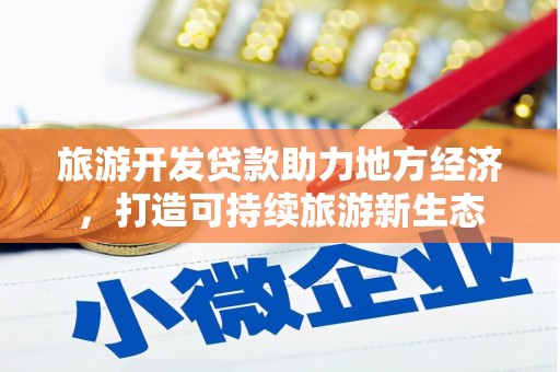 庄浪旅游开发贷款助力地方经济，打造可持续旅游新生态