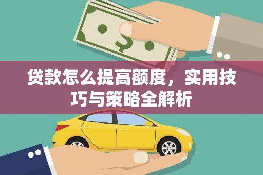 庄浪贷款怎么提高额度，实用技巧与策略全解析