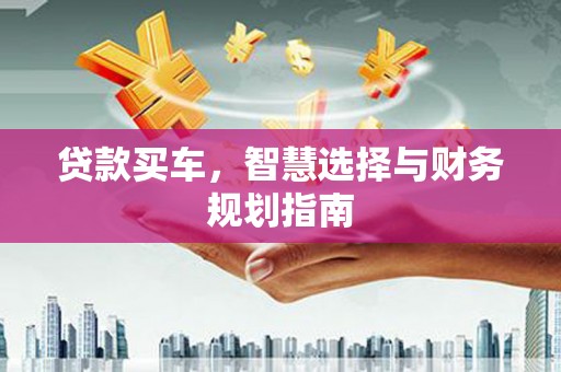 庄浪贷款买车，智慧选择与财务规划指南