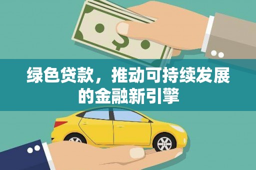 庄浪绿色贷款，推动可持续发展的金融新引擎
