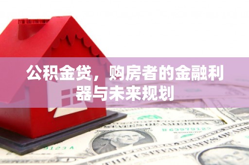 庄浪公积金贷，购房者的金融利器与未来规划