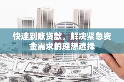 庄浪快速到账贷款，解决紧急资金需求的理想选择