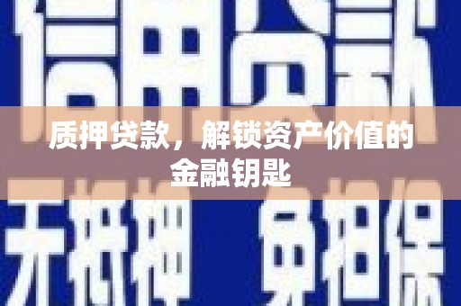 庄浪质押贷款，解锁资产价值的金融钥匙