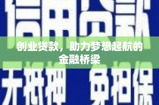 庄浪创业贷款，助力梦想起航的金融桥梁