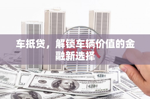 庄浪车抵贷，解锁车辆价值的金融新选择