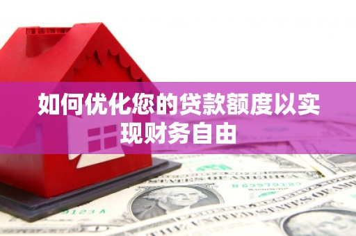 庄浪如何优化您的贷款额度以实现财务自由