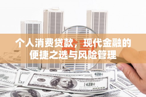 庄浪个人消费贷款，现代金融的便捷之选与风险管理