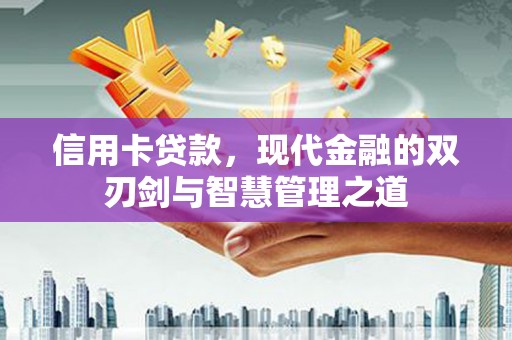 庄浪信用卡贷款，现代金融的双刃剑与智慧管理之道