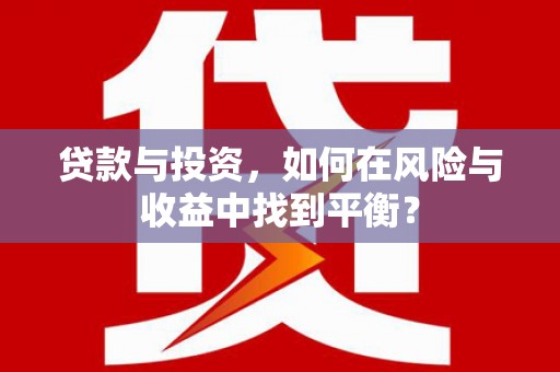 庄浪贷款与投资，如何在风险与收益中找到平衡？