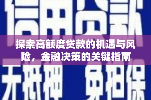 庄浪探索高额度贷款的机遇与风险，金融决策的关键指南