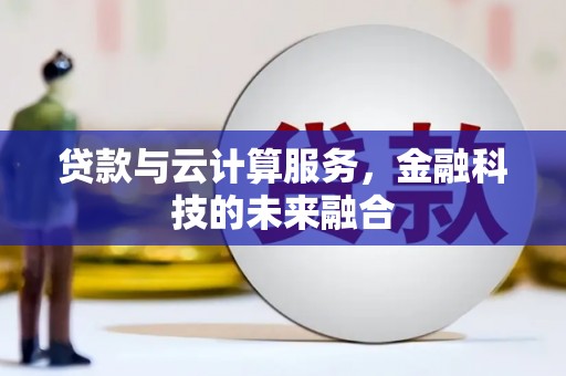 庄浪贷款与云计算服务，金融科技的未来融合