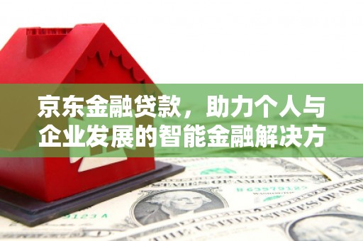 庄浪京东金融贷款，助力个人与企业发展的智能金融解决方案