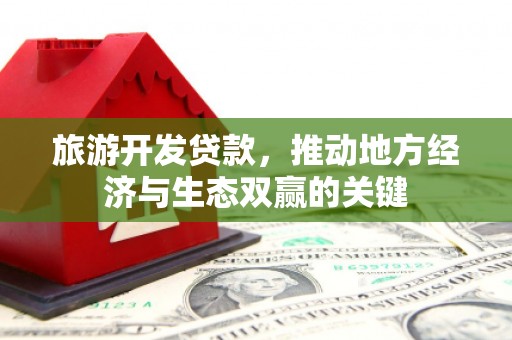 庄浪旅游开发贷款，推动地方经济与生态双赢的关键