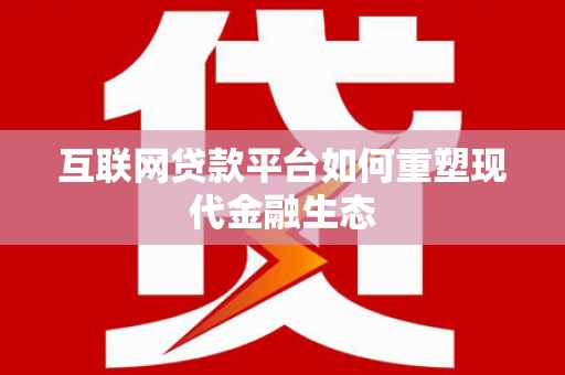 庄浪互联网贷款平台如何重塑现代金融生态