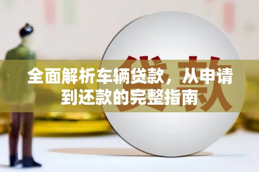 庄浪全面解析车辆贷款，从申请到还款的完整指南