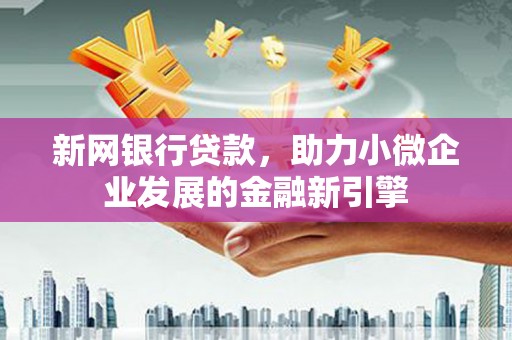 庄浪新网银行贷款，助力小微企业发展的金融新引擎