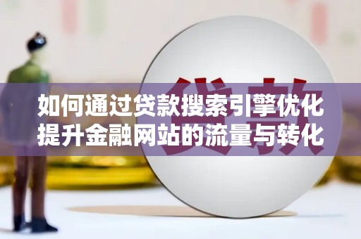 庄浪如何通过贷款搜索引擎优化提升金融网站的流量与转化率