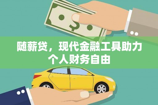 庄浪随薪贷，现代金融工具助力个人财务自由