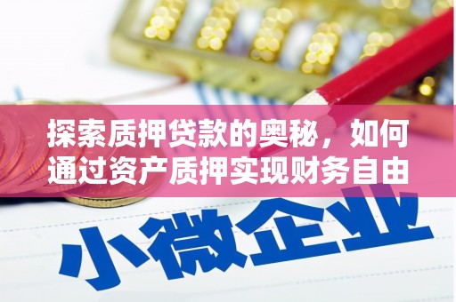 庄浪探索质押贷款的奥秘，如何通过资产质押实现财务自由