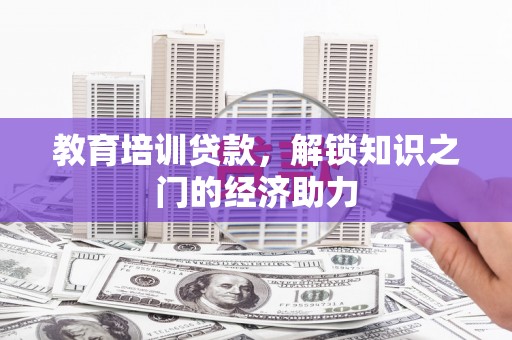 庄浪教育培训贷款，解锁知识之门的经济助力