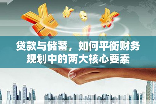 庄浪贷款与储蓄，如何平衡财务规划中的两大核心要素