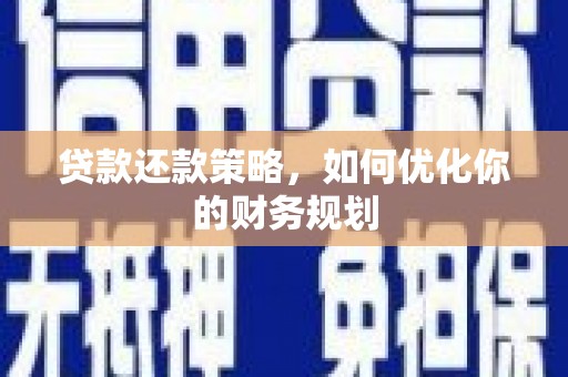 庄浪贷款还款策略，如何优化你的财务规划