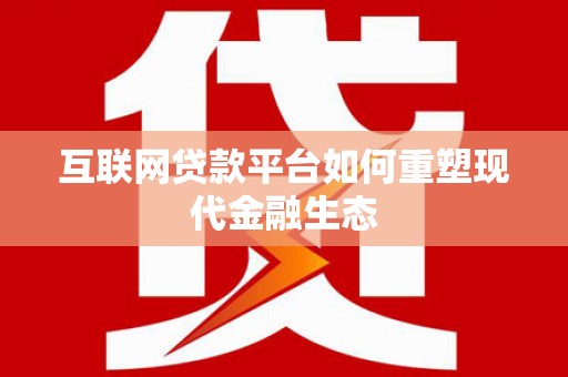庄浪互联网贷款平台如何重塑现代金融生态