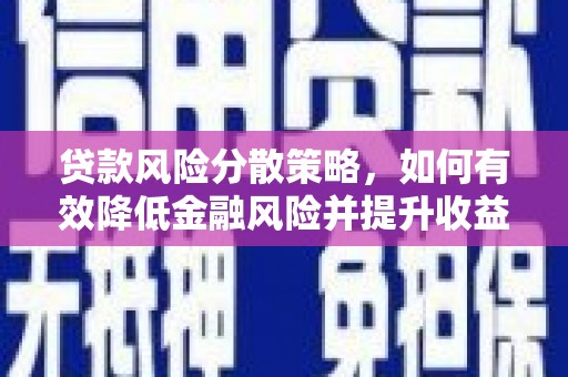 庄浪贷款风险分散策略，如何有效降低金融风险并提升收益