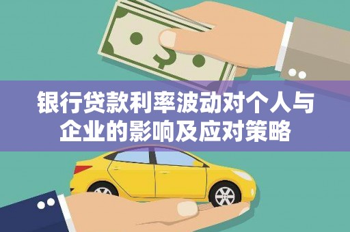 庄浪银行贷款利率波动对个人与企业的影响及应对策略
