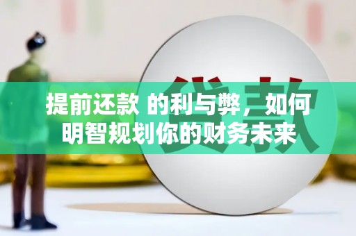 庄浪提前还款 的利与弊，如何明智规划你的财务未来